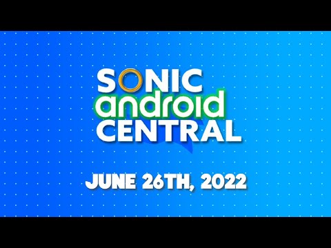 Sonic Android Central – June 26th, 2022