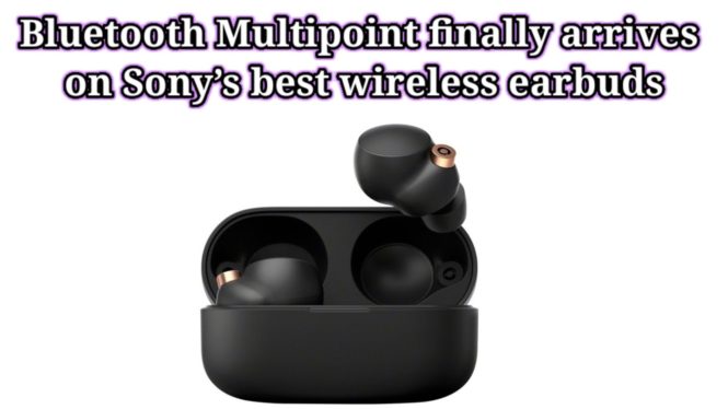 Bluetooth Multipoint finally arrives on Sony’s best wireless earbuds