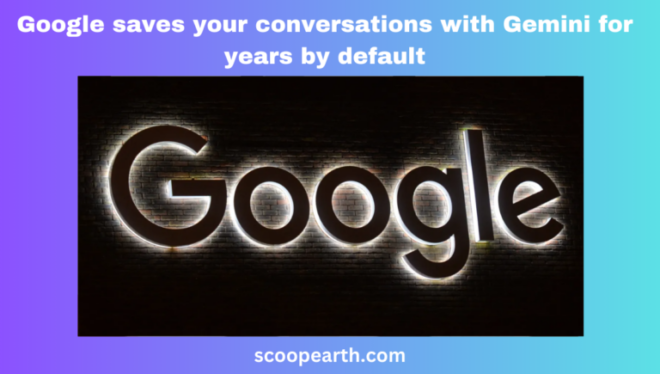 Google saves your conversations with Gemini for years by default