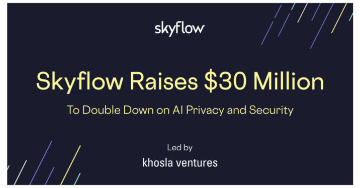 Skyflow raises $30M more as AI spikes demand for its privacy business