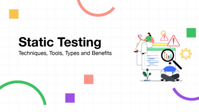 Comprehensive Guide To Static Testing: Tools, Challenges, and Benefits