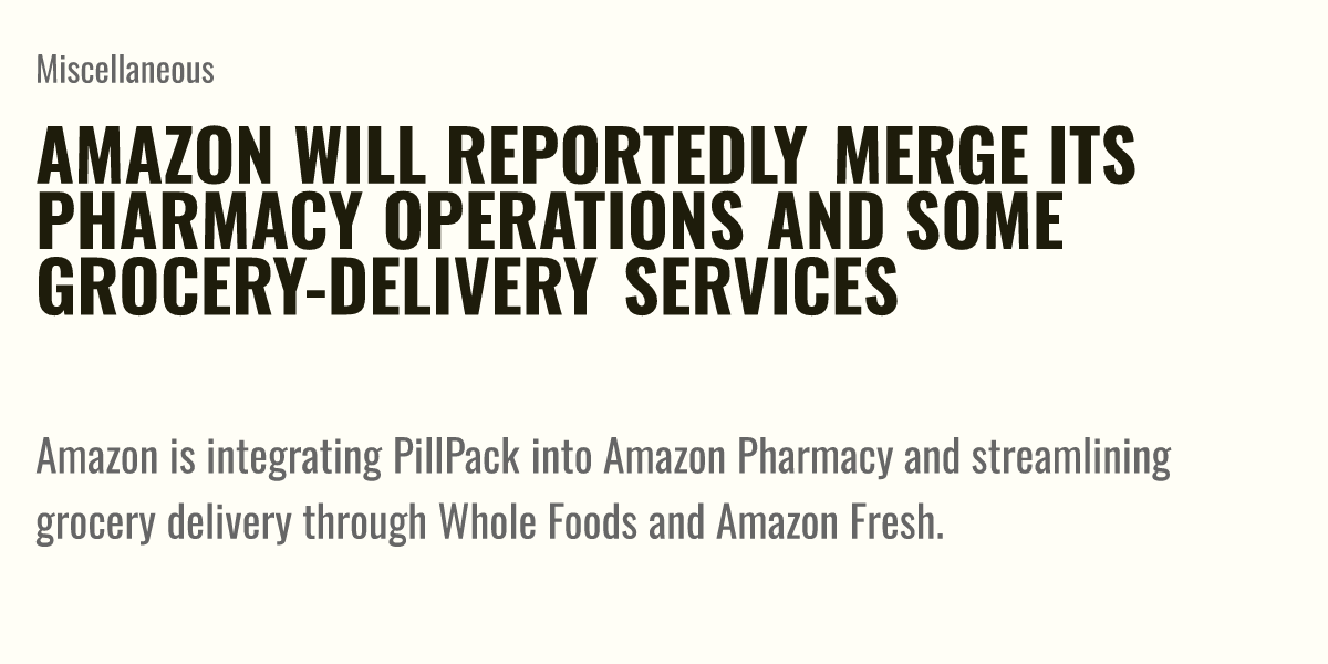 Amazon will reportedly merge its pharmacy operations and some grocery-delivery services